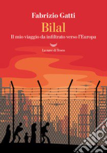 Bilal. Il mio viaggio da infiltrato verso l'Europa. Nuova ediz. libro di Gatti Fabrizio