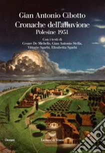 Cronache dell'alluvione. Polesine 1951 libro di Cibotto Gian Antonio