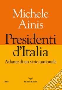 Presidenti d'Italia. Atlante di un vizio nazionale libro di Ainis Michele