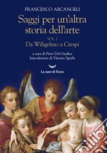 Saggi per un'altra storia dell'arte. Vol. 1: Da Wiligelmo a Crespi libro di Arcangeli Francesco; Del Giudice P. (cur.)