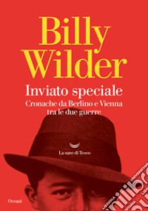 Inviato speciale. Cronache da Berlino a Vienna tra le due guerre libro di Wilder Billy