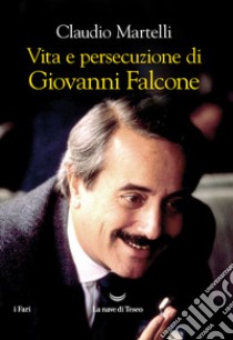 Vita e persecuzione di Giovanni Falcone libro di Martelli Claudio