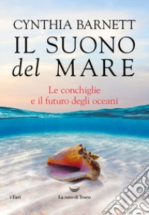 Il suono del mare. Le conchiglie e il futuro degli oceani libro di Barnett Cynthia