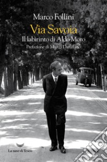 Via Savoia. Il labirinto di Aldo Moro libro di Follini Marco