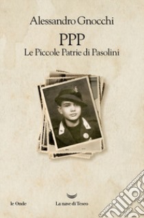 PPP. Le piccole patrie di Pasolini libro di Gnocchi Alessandro