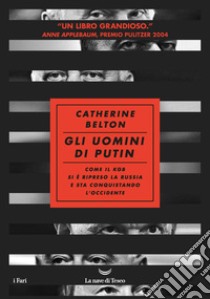 Gli uomini di Putin. Come il KGB si è ripreso la Russia e sta conquistando l'Occidente libro di Belton Catherine