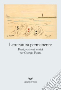 Letteratura permanente. Poeti, scrittori, critici per Giorgio Ficara libro