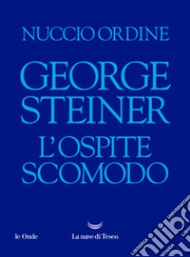 George Steiner. L'ospite scomodo libro di Ordine Nuccio