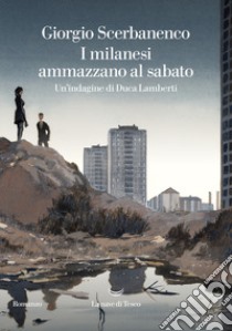 I milanesi ammazzano al sabato. Un'indagine di Duca Lamberti libro di Scerbanenco Giorgio