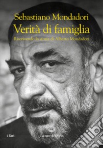 Verità di famiglia. Riscrivendo la storia di Alberto Mondadori libro di Mondadori Sebastiano