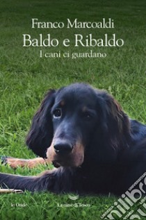 Baldo e Ribaldo. I cani ci guardano libro di Marcoaldi Franco