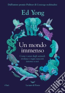 Un mondo immenso. Come i sensi degli animali rivelano i regni nascosti intorno a noi libro di Yong Ed