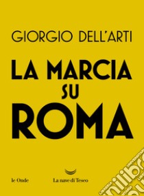 La marcia su Roma libro di Dell'Arti Giorgio