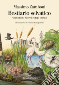 Bestiario selvatico. Appunti sui ritorni e sugli intrusi libro di Zamboni Massimo