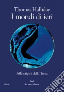 I mondi di ieri. Alle origini della Terra libro di Halliday Thomas