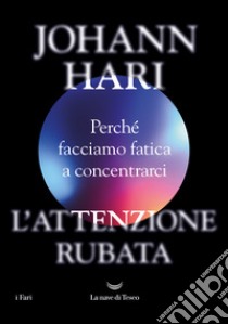 L'attenzione rubata. Perché facciamo fatica a concentrarci libro di Hari Johann