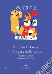 La brigata delle ombre. Scrittori e artisti nella guerra di Spagna libro di Di Grado Antonio