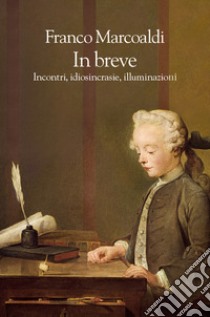 In breve. Incontri, idiosincrasie, illuminazioni libro di Marcoaldi Franco