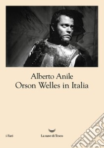 Orson Welles in Italia. Nuova ediz. libro di Anile Alberto