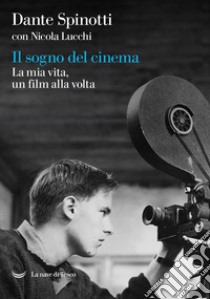 Il sogno del cinema. La mia vita, un film alla volta libro di Spinotti Dante; Lucchi Nicola