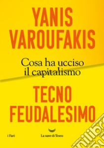 Tecnofeudalesimo. Cosa ha ucciso il capitalismo libro di Varoufakis Yanis