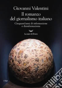 Il romanzo del giornalismo italiano. Cinquant'anni di informazione e disinformazione libro di Valentini Giovanni