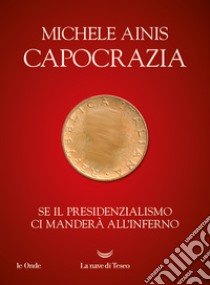 Capocrazia. Se il presidenzialismo ci manderà all'inferno libro di Ainis Michele