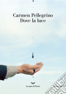 Dove la luce libro di Pellegrino Carmen