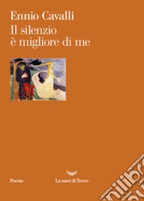 Il silenzio è migliore di me libro di Cavalli Ennio