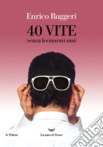 40 vite (senza fermarmi mai) libro di Ruggeri Enrico