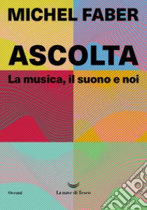 Ascolta. La musica, il suono e noi libro di Faber Michel