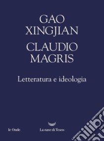 Letteratura e ideologia libro di Gao Xingjian; Magris Claudio