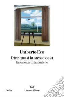 Dire quasi la stessa cosa. Esperienze di traduzione libro di Eco Umberto