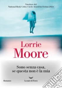 Sono senza casa, se questa non è la mia libro di Moore Lorrie