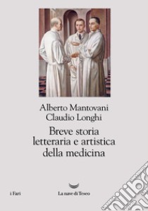 Breve storia letteraria e artistica della medicina libro di Mantovani Alberto; Longhi Claudio