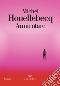 Annientare libro di Houellebecq Michel