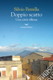 Doppio scatto. Una città riflessa. Ediz. illustrata libro di Perrella Silvio