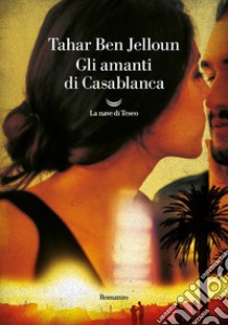 Gli amanti di Casablanca libro di Ben Jelloun Tahar