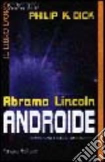 Abramo Lincoln androide libro di Dick Philip K.