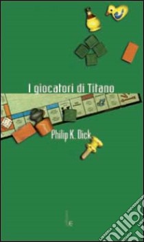 I giocatori di Titano libro di Dick Philip K.; Pagetti C. (cur.)