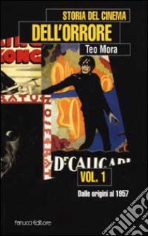 Storia del cinema dell'orrore. Vol. 1: Dalle origini al 1957. libro di Mora Teo