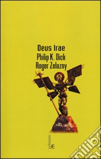 Deus Irae libro di Dick Philip K.; Zelazny Roger; Pagetti C. (cur.)