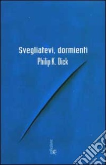 Svegliatevi, dormienti libro di Dick Philip K.; Pagetti C. (cur.)