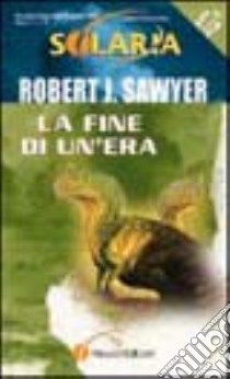 La fine di un'era libro di Sawyer Robert J.