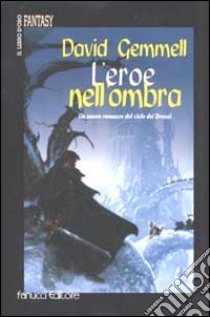 L'eroe nell'ombra. Il ciclo dei Drenai. Vol. 9 libro di Gemmell David