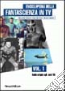 Enciclopedia della fantascienza in Tv. Vol. 1: Dalle origini agli anni '60. libro di Mickovic Aleksandar