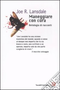 Maneggiare con cura. Antologia di racconti libro di Lansdale Joe R.