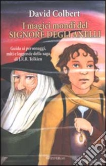 I magici mondi del Signore degli Anelli. Guida ai personaggi, miti e leggende della saga di J.R.R. Tolkien libro di Colbert David