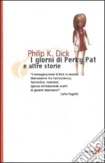 I giorni di Perky Pat e altre storie libro di Dick Philip K.; Pagetti C. (cur.)