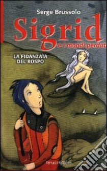 La fidanzata del rospo. Sigrid e i mondi perduti libro di Brussolo Serge